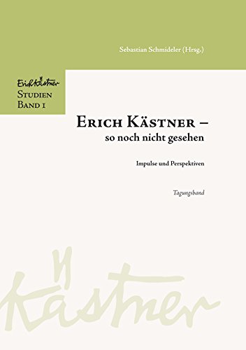 Erich Kästner - so noch nicht gesehen: Impulse und Perspektiven für die Literaturwissenschaft des 21. Jahrhunderts (Erich Kästner-Studien 1)