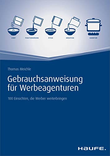 Gebrauchsanweisung für Werbeagenturen: 100 Einsichten, die Werber weiterbringen (Haufe Fachbuch)
