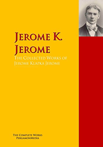 The Collected Works of Jerome Klapka Jerome: The Complete Works PergamonMedia (Highlights of World Literature) (English Edition)