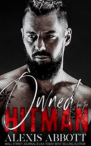 Owned by the Hitman: A Bratva Romance (Alexis Abbott's Hitmen Book 1)