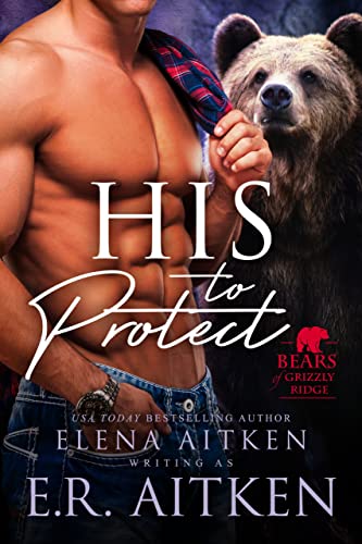 His to Protect: A Fated Mates Paranormal Shifter Romance (Bears of Grizzly Ridge Book 1)