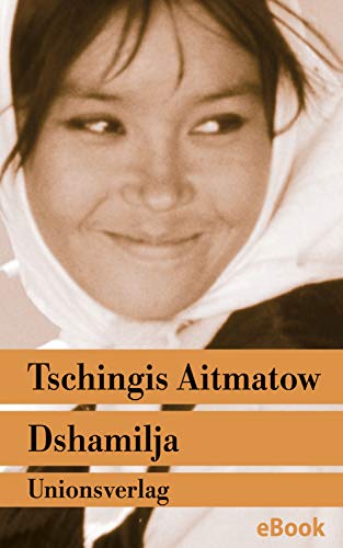 Dshamilja – »Die schönste Liebesgeschichte der Welt«: Mit einem Vorwort und einer Erinnerung an die Entstehung dieser Erzählung von Tschingis Aitmatow. ... Nachwort von Louis Aragon. Erzählung
