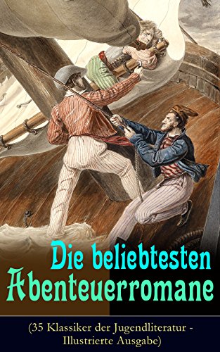 Die beliebtesten Abenteuerromane (35 Klassiker der Jugendliteratur - Illustrierte Ausgabe): Die Schatzinsel, Die Abenteuer von Tom Sawyer und Huckleberry ... Ein Kapitän von 15 Jahren und viel mehr