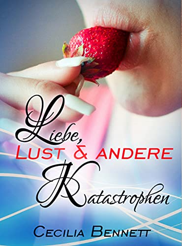 Liebe, Lust und andere Katastrophen: Erotischer Liebesroman