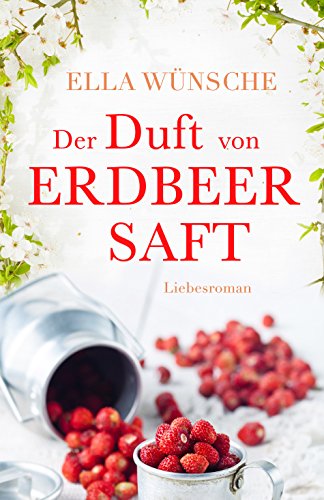 Der Duft von Erdbeersaft. Liebesroman