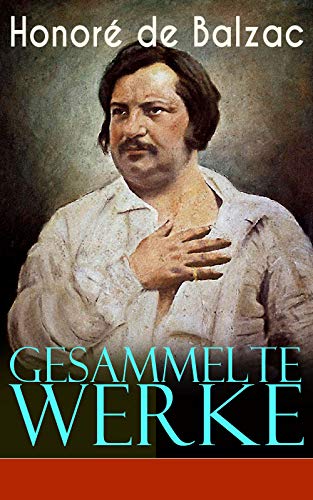 Gesammelte Werke: 65 Titel in einem Buch: Romane, Erzählungen und Essays: Vater Goriot, Glanz und Elend der Kurtisanen, Verlorene Illusionen, Vendetta, ... Katharina von Medici, Facino Cane, Adieu…