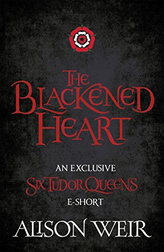 The Blackened Heart: The reign of Henry's first queen is over. Long Live the Queen.