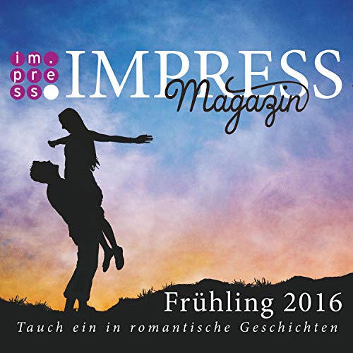 Impress Magazin Frühling 2016 (April-Juni): Tauch ein in romantische Geschichten (Impress Magazine)