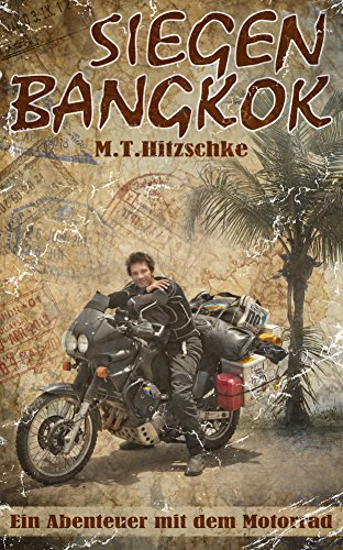 Siegen - Bangkok: Blauäugig ins Unbekannte (Ein Abenteuer mit dem Motorrad)