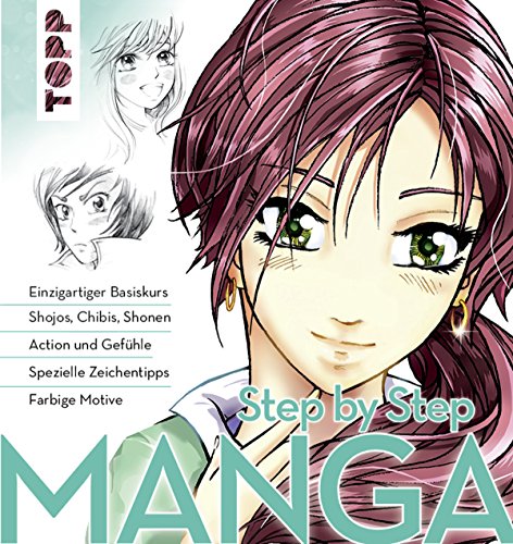 Manga Step by Step: Einzigartiger Basiskurs - Shojos, Chibis, Shonen - Action und Gefühle - Spezielle Zeichentipps - Kolorieren