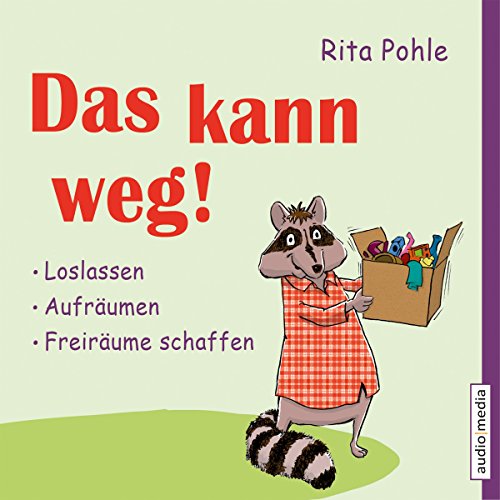 Das kann weg! Loslassen, Aufräumen, Freiräume schaffen
