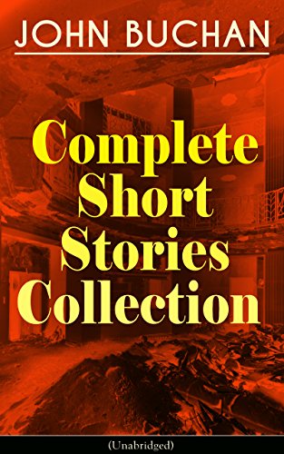 JOHN BUCHAN - Complete Short Stories Collection (Unabridged): The Runagates Club, The Kings of Orion, The Oasis in the Snow, Grey Weather, The Moon Endureth, ... Rising of the Waters... (English Edition)