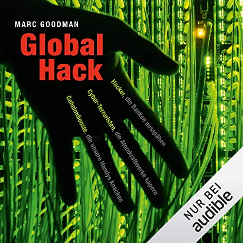 Global Hack: Hacker, die Banken ausspähen. Cyber-Terroristen, die Atomkraftwerke kapern. Geheimdienste, die unsere Handys knacken