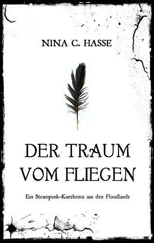 Der Traum vom Fliegen: Ein Steampunk-Kurzkrimi aus den Floodlands