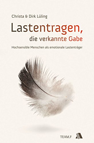 Lastentragen - die verkannte Gabe: Hochsensible Menschen als emotionale Lastenträger
