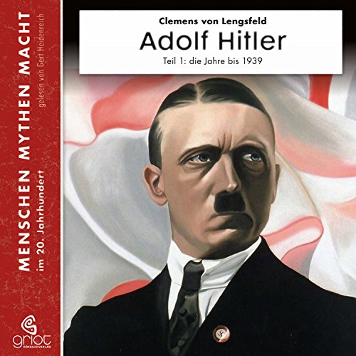 Adolf Hitler: Teil 1 Die Jahre bis 1939 (Menschen, Mythen, Macht 10)