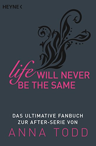 Life will never be the same: Das ultimative Fanbuch zur AFTER-Serie von Anna Todd