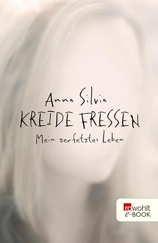 Kreide fressen: Mein zerfetztes Leben