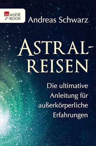 Astralreisen: Die ultimative Anleitung für außerkörperliche Erfahrungen