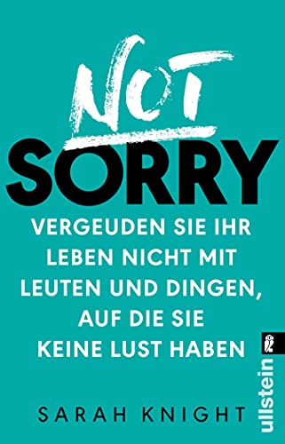Not Sorry: Vergeuden Sie Ihr Leben nicht mit Leuten und Dingen, auf die Sie keine Lust haben