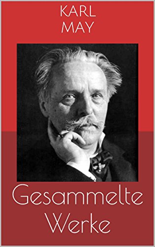 Gesammelte Werke (Vollständige und illustrierte Ausgaben: Winnetou-Romane, Orientzyklus, Der Schatz im Silbersee u.v.m.)