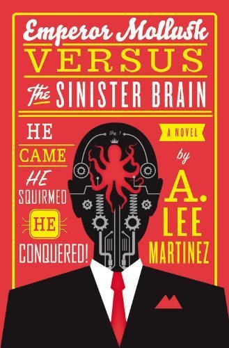 Emperor Mollusk versus The Sinister Brain by A. Lee Martinez (2013-02-19)