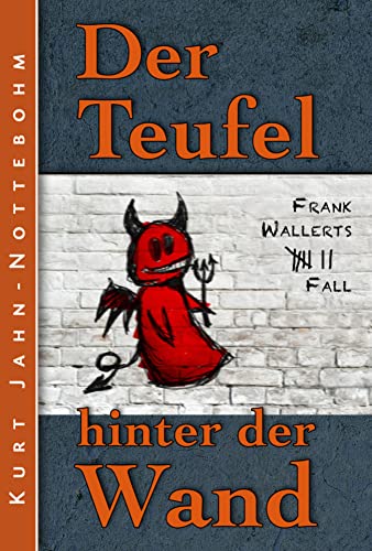 Der Teufel hinter der Wand: Frank Wallerts siebter Fall (Frank Wallerts Fälle 7)