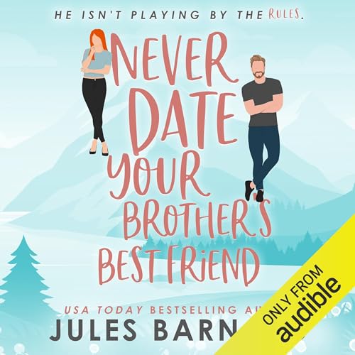 Never Date Your Brother's Best Friend: Never Date Series, Book 1