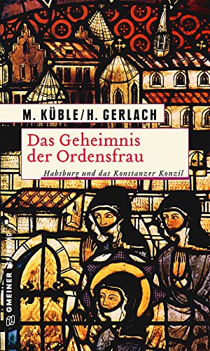 Das Geheimnis der Ordensfrau: Habsburg und das Konstanzer Konzil (Historische Romane im GMEINER-Verlag)