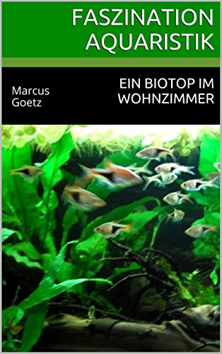 Faszination Aquaristik: Ein Biotop im Wohnzimmer