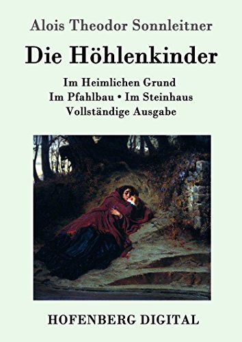 Die Höhlenkinder: Im Heimlichen Grund Im Pfahlbau Im Steinhaus Vollständige Ausgabe