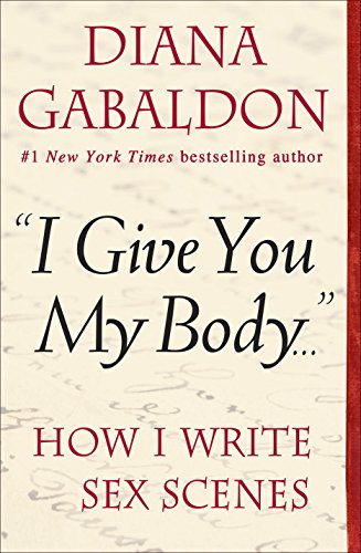 "I Give You My Body . . .": How I Write Sex Scenes (Kindle Single)