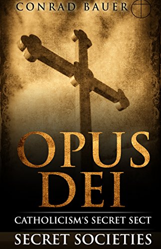 Secret Society: Opus Dei - Catholicism's Secret Sect (Secret Societies Book 5)