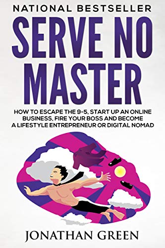 Serve No Master: How to Escape the 9-5, Start up an Online Business, Fire Your Boss and Become a Lifestyle Entrepreneur or Digital Nomad