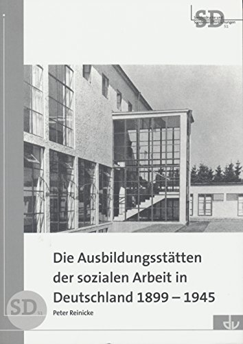 Die Ausbildungsstätten der sozialen Arbeit in Deutschland 1899-1945 (Sonderdrucke und Sonderveröffentlichungen 51)