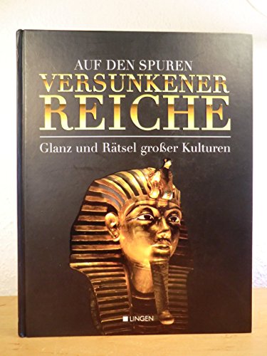 Auf den Spuren versunkener Reiche. Glanz und Rätsel großer Kulturen