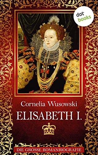 Elisabeth I.: Die große Romanbiografie