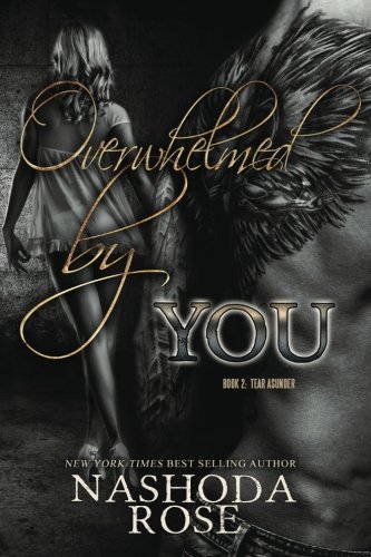 Overwhelmed by You (Tear Asunder) by Nashoda Rose (2014-05-21)
