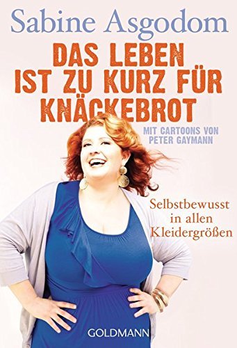 Das Leben ist zu kurz f??r Kn??ckebrot: Selbstbewusst in allen Kleidergr????en - Mit Cartoons von Peter Gaymann by Sabine Asgodom (2015-03-23)