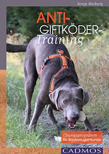 Anti-Giftköder-Training: Übungsprogramm für Staubsauger-Hunde (Cadmos Hundewelt)