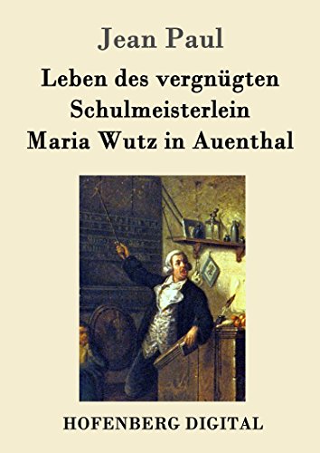 Leben des vergnügten Schulmeisterlein Maria Wutz in Auenthal