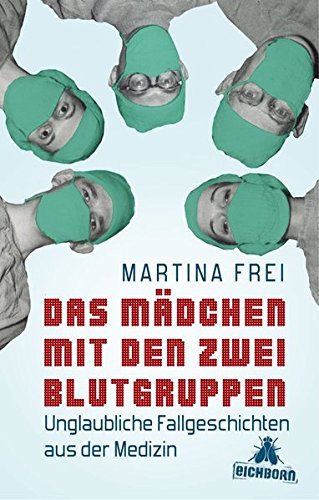 Das Mädchen mit den zwei Blutgruppen: Unglaubliche Fallgeschichten aus der Medizin by Martina Frei (2011-01-21)