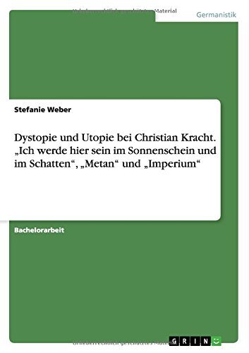 Dystopie und Utopie bei Christian Kracht. Ich werde hier sein im Sonnenschein und im Schatten, Metan und Imperium by Stefanie Weber (2014-05-14)