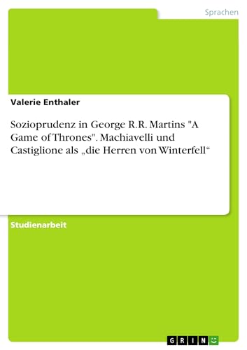Sozioprudenz in George R.R. Martins "A Game of Thrones". Machiavelli und Castiglione als „die Herren von Winterfell“