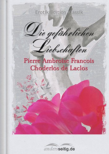 Die gefährlichen Liebschaften: Erotik Edition Klassik