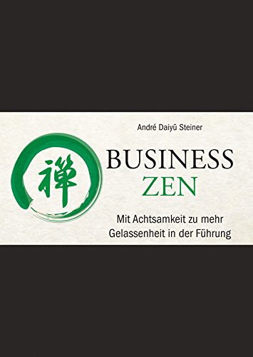 Business Zen: Mit Achtsamkeit zu mehr Gelassenheit in der Führung