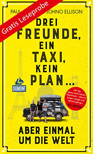 DuMont Welt-Menschen-Reisen Leseprobe Drei Freunde, ein Taxi, kein Plan: ... aber einmal um die Welt (DuMont Welt - Menschen - Reisen E-Book)