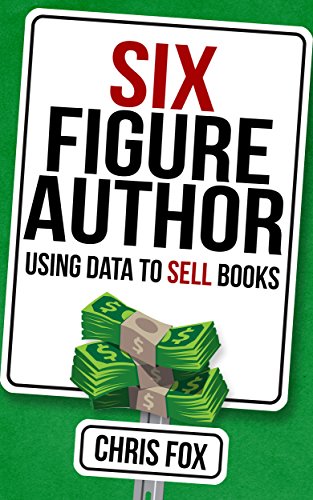 Six Figure Author: Using Data to Sell Books: Write Faster, Write Smarter