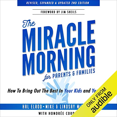 The Miracle Morning for Parents and Families: How to Bring out the Best in Your Kids and Your Self