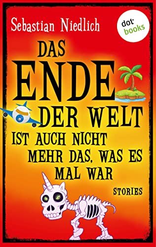 Das Ende der Welt ist auch nicht mehr das, was es mal war: Stories